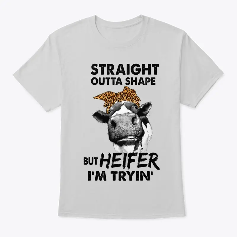 Straight Outta Shape But Heifer I'mTryin